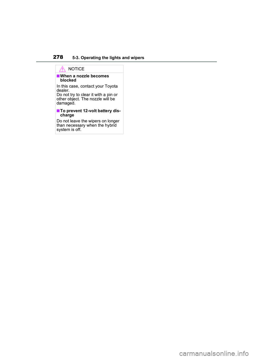 TOYOTA PRIUS PRIME 2023  Owners Manual 2785-3. Operating the lights and wipers
NOTICE
■When a nozzle becomes 
blocked
In this case, contact your Toyota 
dealer. 
Do not try to clear it with a pin or 
other object. The nozzle will be 
dam
