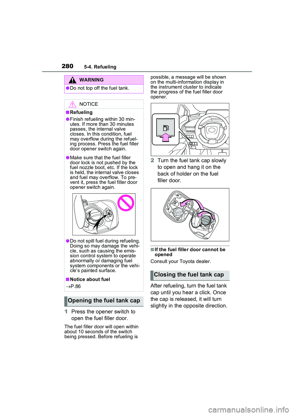 TOYOTA PRIUS PRIME 2023  Owners Manual 2805-4. Refueling
1Press the opener switch to 
open the fuel filler door.
The fuel filler door will open within 
about 10 seconds of the switch 
being pressed. Before refueling is  possible, a message