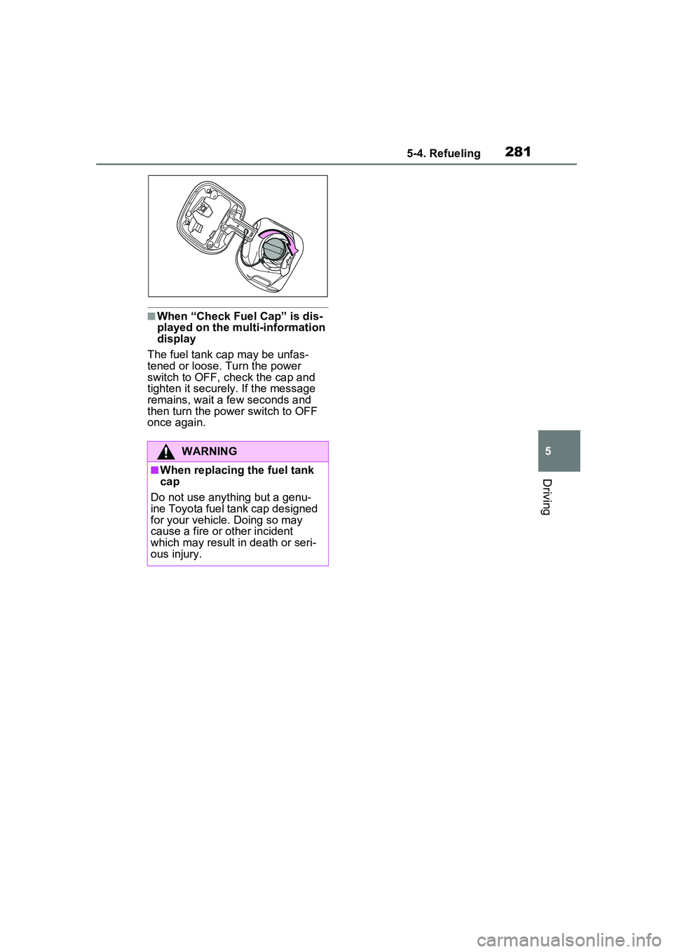 TOYOTA PRIUS PRIME 2023  Owners Manual 2815-4. Refueling
5
Driving
■When “Check Fuel Cap” is dis-
played on the multi-information 
display
The fuel tank cap may be unfas-
tened or loose. Turn the power 
switch to OFF, check the cap a