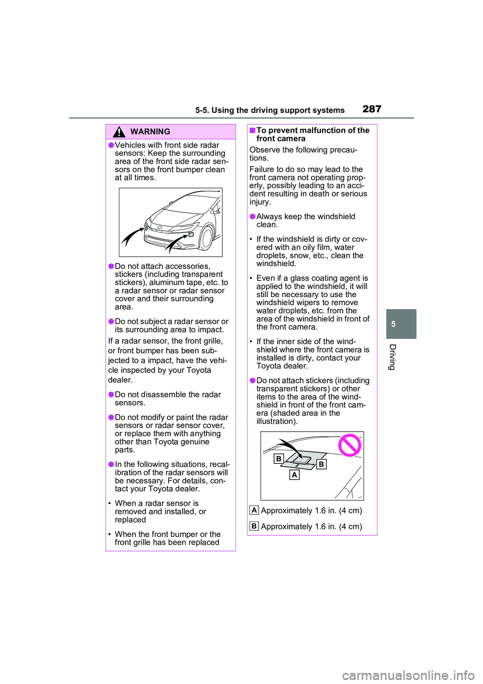 TOYOTA PRIUS PRIME 2023  Owners Manual 2875-5. Using the driving support systems
5
Driving
WARNING
●Vehicles with front side radar 
sensors: Keep the surrounding 
area of the front side radar sen-
sors on the front bumper clean 
at all t