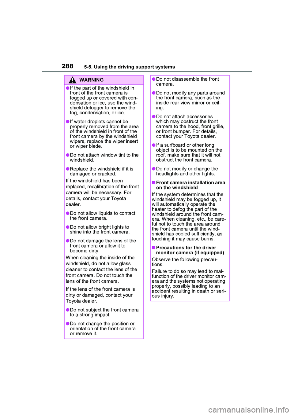 TOYOTA PRIUS PRIME 2023  Owners Manual 2885-5. Using the driving support systems
WARNING
●If the part of the windshield in 
front of the front camera is 
fogged up or covered with con-
densation or ice, use the wind-
shield defogger to r