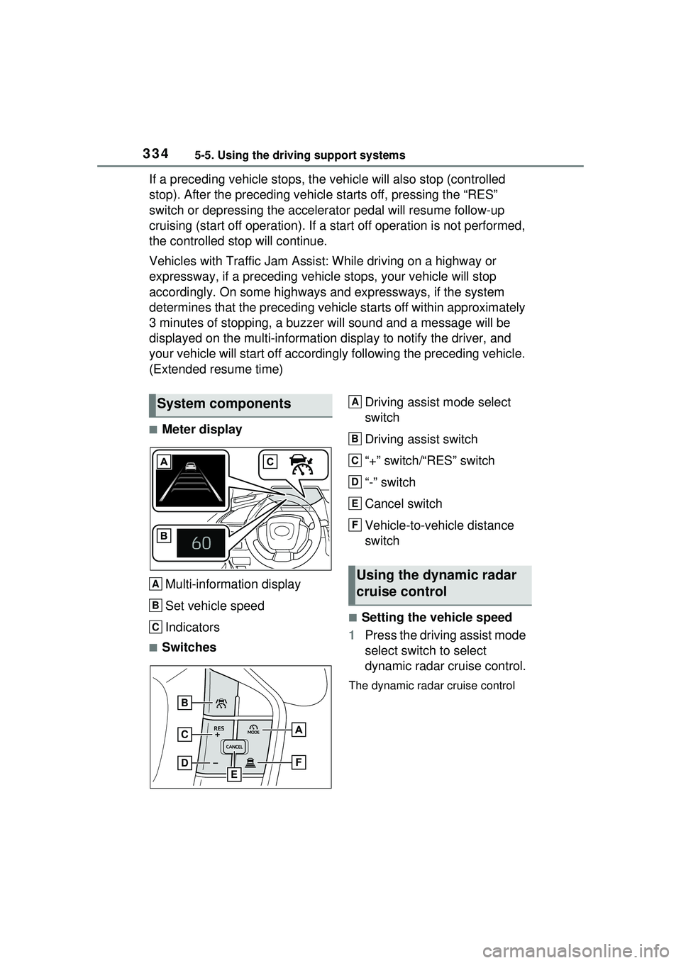 TOYOTA PRIUS PRIME 2023 Owners Manual 3345-5. Using the driving support systems
If a preceding vehicle stops, the vehicle will also stop (controlled
stop). After the preceding vehicle starts off, pressing the “RES”
switch or depress TOYOTA PRIUS PRIME 2023 Owners Manual 3345-5. Using the driving support systems
If a preceding vehicle stops, the vehicle will also stop (controlled
stop). After the preceding vehicle starts off, pressing the “RES”
switch or depress