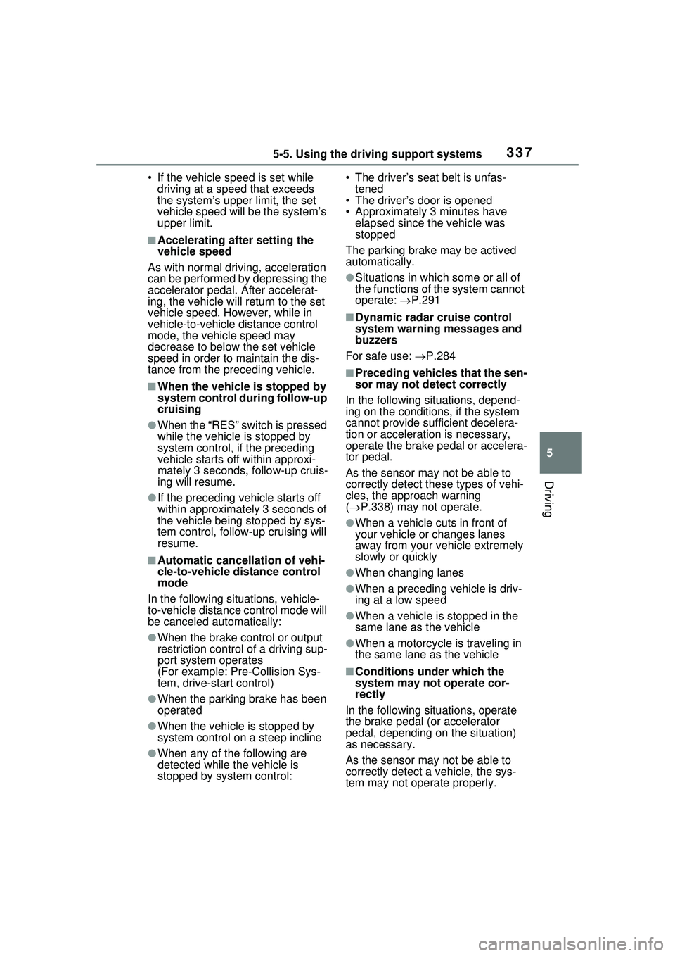 TOYOTA PRIUS PRIME 2023 Owners Manual 3375-5. Using the driving support systems
5
Driving
• If the vehicle speed is set while driving at a speed that exceeds
the system’s upper limit, the set
vehicle speed will be the system’s
up TOYOTA PRIUS PRIME 2023 Owners Manual 3375-5. Using the driving support systems
5
Driving
• If the vehicle speed is set while driving at a speed that exceeds
the system’s upper limit, the set
vehicle speed will be the system’s
up