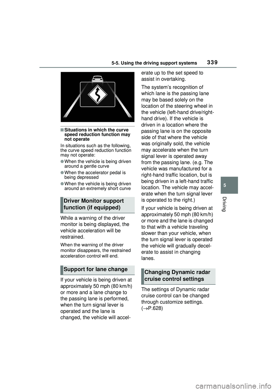 TOYOTA PRIUS PRIME 2023 Owners Manual 3395-5. Using the driving support systems
5
Driving
■Situations in which the curve
speed reduction function may
not operate
In situations such as the following,
the curve speed reduction function TOYOTA PRIUS PRIME 2023 Owners Manual 3395-5. Using the driving support systems
5
Driving
■Situations in which the curve
speed reduction function may
not operate
In situations such as the following,
the curve speed reduction function