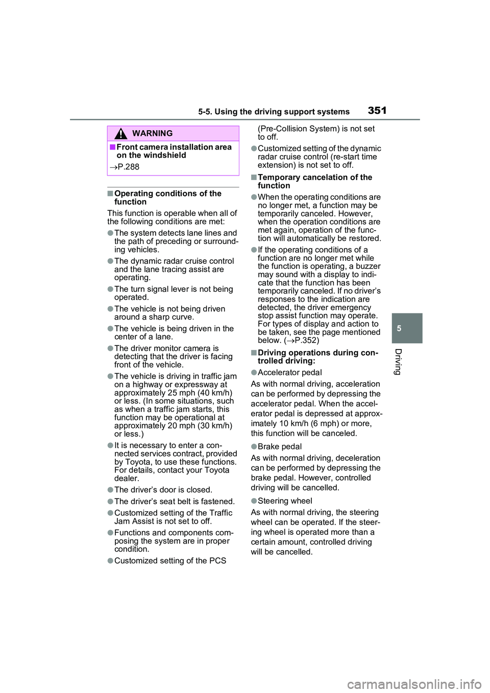 TOYOTA PRIUS PRIME 2023 Owners Manual 3515-5. Using the driving support systems
5
Driving
■Operating conditions of the
function
This function is operable when all of
the following conditions are met:
●The system detects lane lines a TOYOTA PRIUS PRIME 2023 Owners Manual 3515-5. Using the driving support systems
5
Driving
■Operating conditions of the
function
This function is operable when all of
the following conditions are met:
●The system detects lane lines a