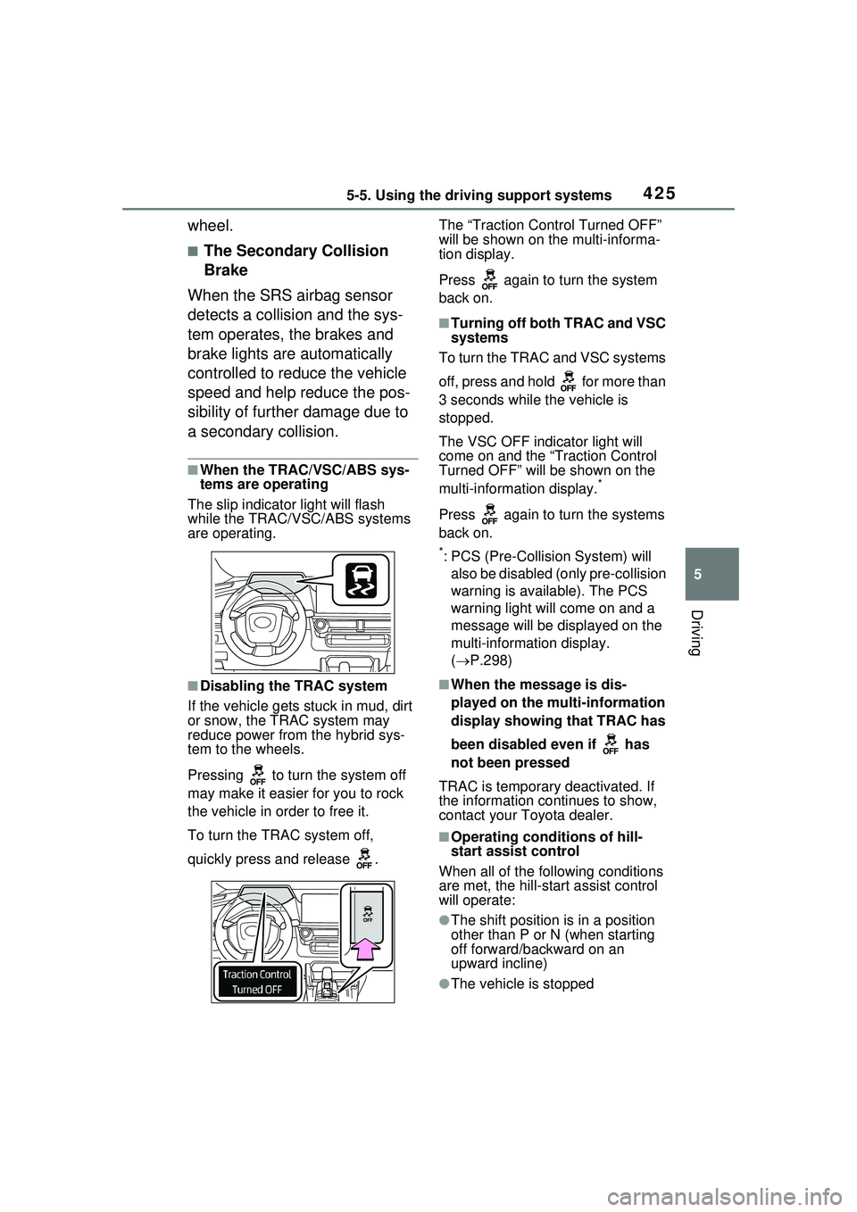 TOYOTA PRIUS PRIME 2023  Owners Manual 4255-5. Using the driving support systems
5
Driving
wheel.
■The Secondary Collision 
Brake
When the SRS airbag sensor 
detects a collision and the sys-
tem operates, the brakes and 
brake lights are