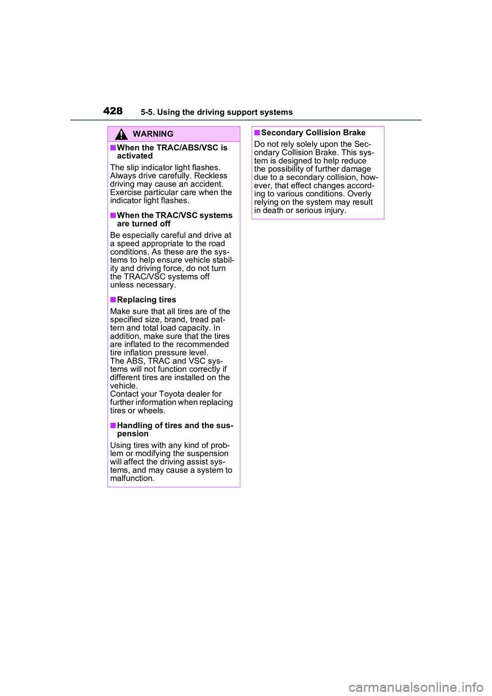 TOYOTA PRIUS PRIME 2023  Owners Manual 4285-5. Using the driving support systems
WARNING
■When the TRAC/ABS/VSC is 
activated
The slip indicator light flashes. 
Always drive care fully. Reckless 
driving may cause an accident. 
Exercise 