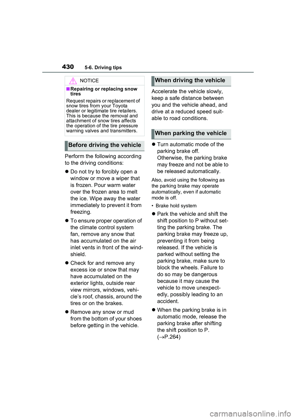 TOYOTA PRIUS PRIME 2023  Owners Manual 4305-6. Driving tips
Perform the following according 
to the driving conditions:
Do not try to forcibly open a 
window or move a wiper that 
is frozen. Pour warm water 
over the frozen area to melt