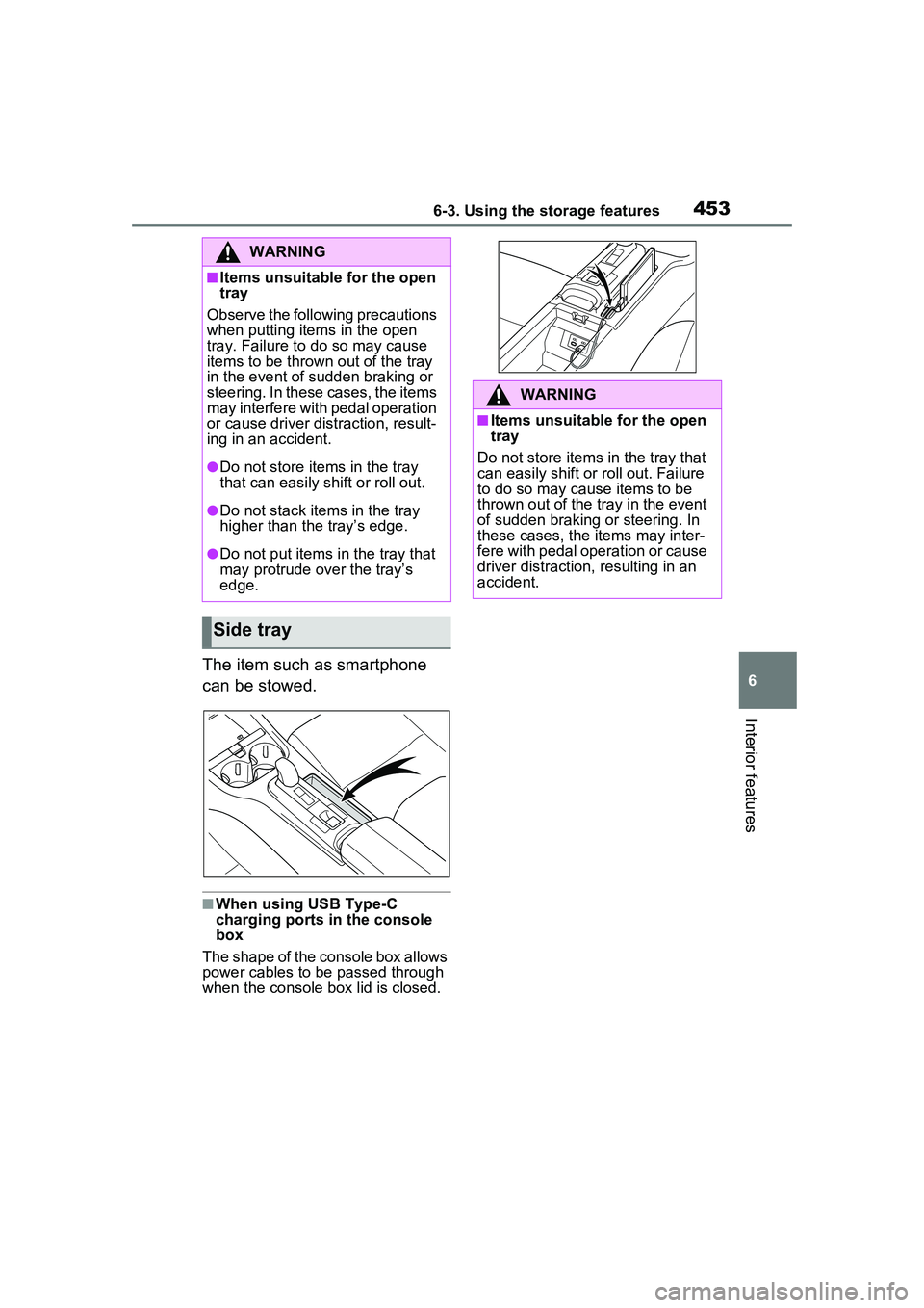 TOYOTA PRIUS PRIME 2023  Owners Manual 4536-3. Using the storage features
6
Interior features
The item such as smartphone 
can be stowed.
■When using USB Type-C 
charging ports in the console 
box
The shape of the console box allows 
pow