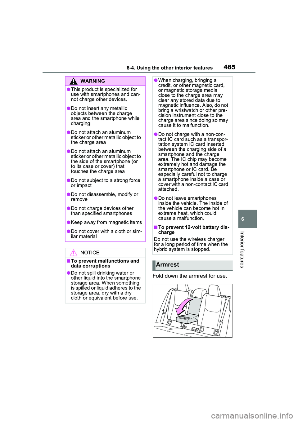 TOYOTA PRIUS PRIME 2023  Owners Manual 4656-4. Using the other interior features
6
Interior features
Fold down the armrest for use.
WARNING
●This product is specialized for 
use with smartphones and can-
not charge other devices.
●Do n