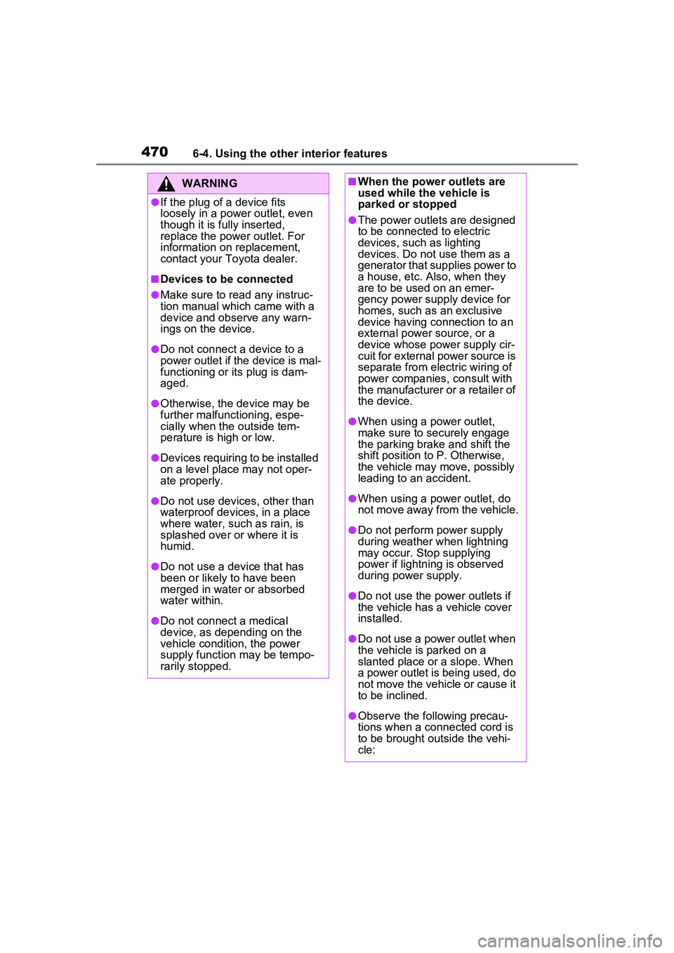 TOYOTA PRIUS PRIME 2023  Owners Manual 4706-4. Using the other interior features
WARNING
●If the plug of a device fits 
loosely in a power outlet, even 
though it is fully inserted, 
replace the power outlet. For 
information on replacem