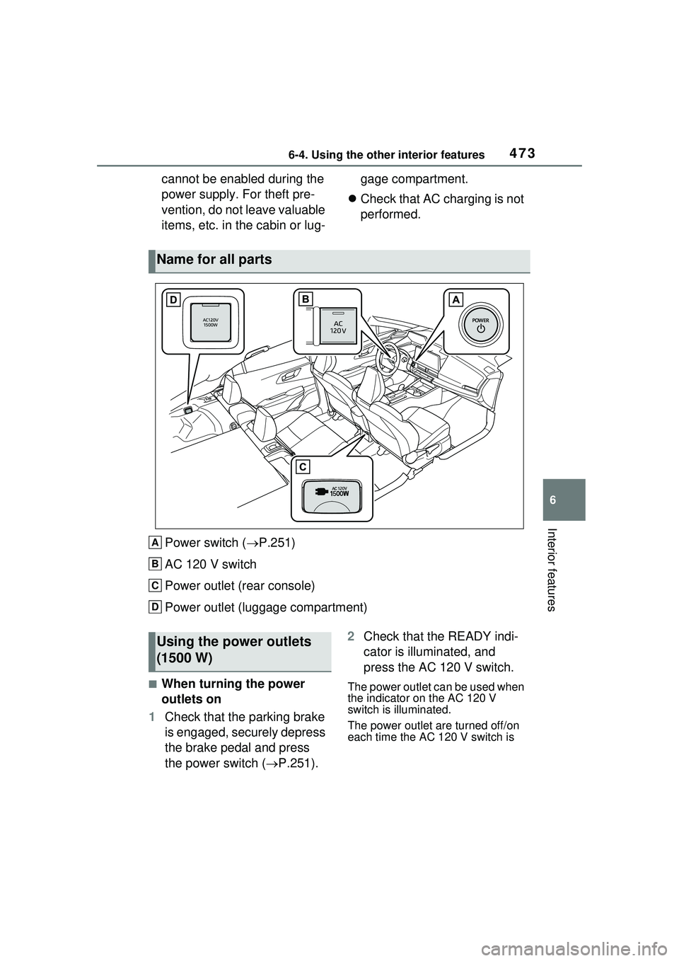 TOYOTA PRIUS PRIME 2023  Owners Manual 4736-4. Using the other interior features
6
Interior features
cannot be enabled during the 
power supply. For theft pre-
vention, do not leave valuable 
items, etc. in the cabin or lug-gage compartmen