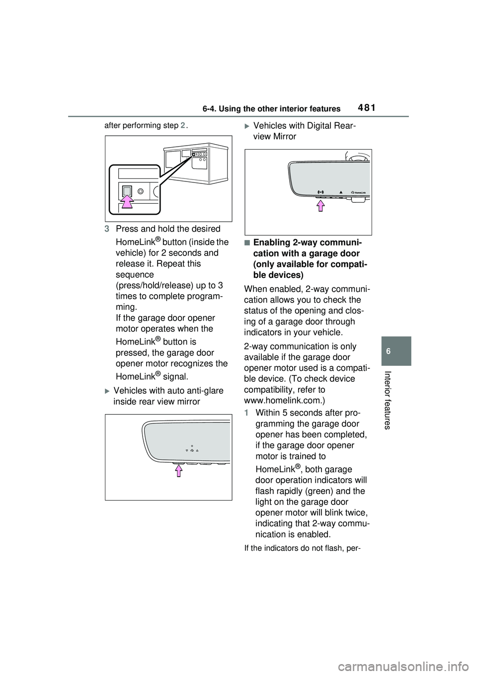 TOYOTA PRIUS PRIME 2023  Owners Manual 4816-4. Using the other interior features
6
Interior features
after performing step 2.
3 Press and hold the desired 
HomeLink
® button (inside the 
vehicle) for 2 seconds and 
release it. Repeat this
