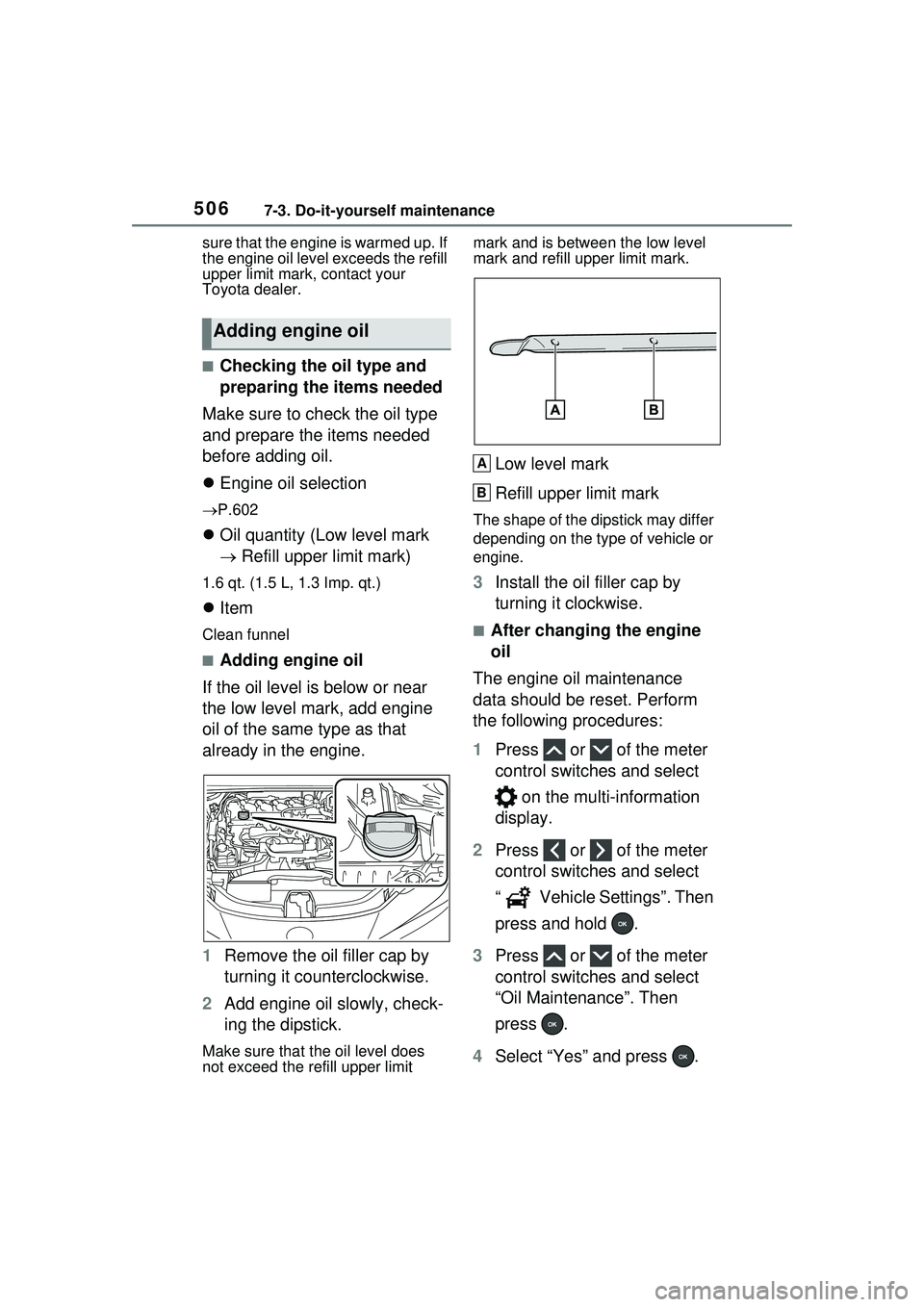 TOYOTA PRIUS PRIME 2023  Owners Manual 5067-3. Do-it-yourself maintenance
sure that the engine is warmed up. If 
the engine oil level exceeds the refill 
upper limit mark, contact your 
Toyota dealer.
■Checking the oil type and 
preparin
