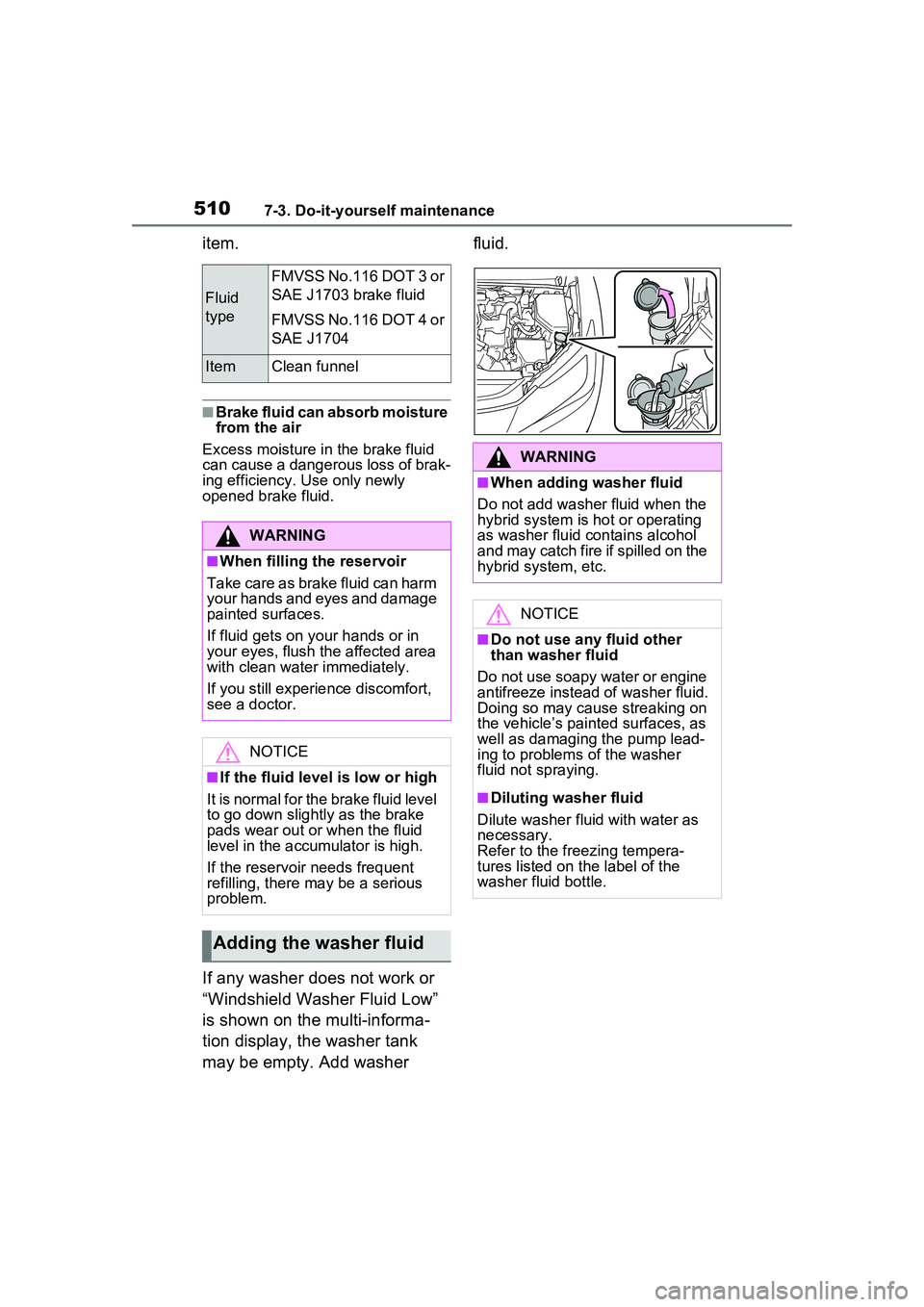 TOYOTA PRIUS PRIME 2023  Owners Manual 5107-3. Do-it-yourself maintenance
item.
■Brake fluid can absorb moisture 
from the air
Excess moisture in the brake fluid 
can cause a dangerous loss of brak-
ing efficiency. Use only newly 
opened