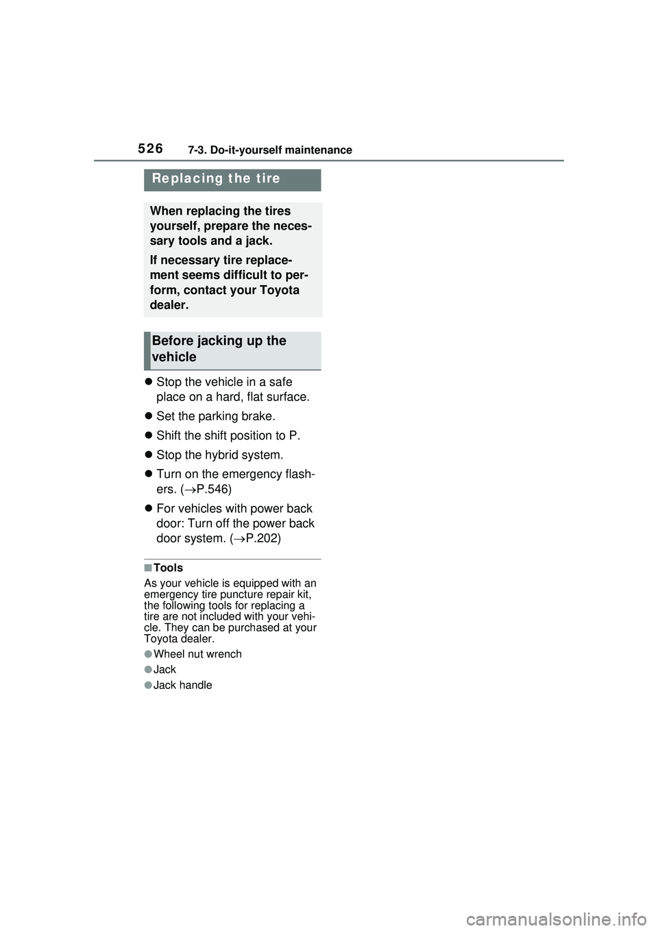 TOYOTA PRIUS PRIME 2023  Owners Manual 5267-3. Do-it-yourself maintenance
Stop the vehicle in a safe 
place on a hard, flat surface.
 Set the parking brake.
 Shift the shift position to P.
 Stop the hybrid system.
 Turn on t