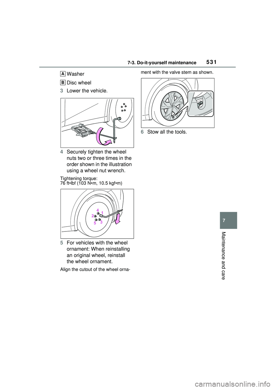 TOYOTA PRIUS PRIME 2023  Owners Manual 5317-3. Do-it-yourself maintenance
7
Maintenance and care
Washer
Disc wheel
3 Lower the vehicle.
4 Securely tighten the wheel 
nuts two or three times in the 
order shown in the illustration 
using a 