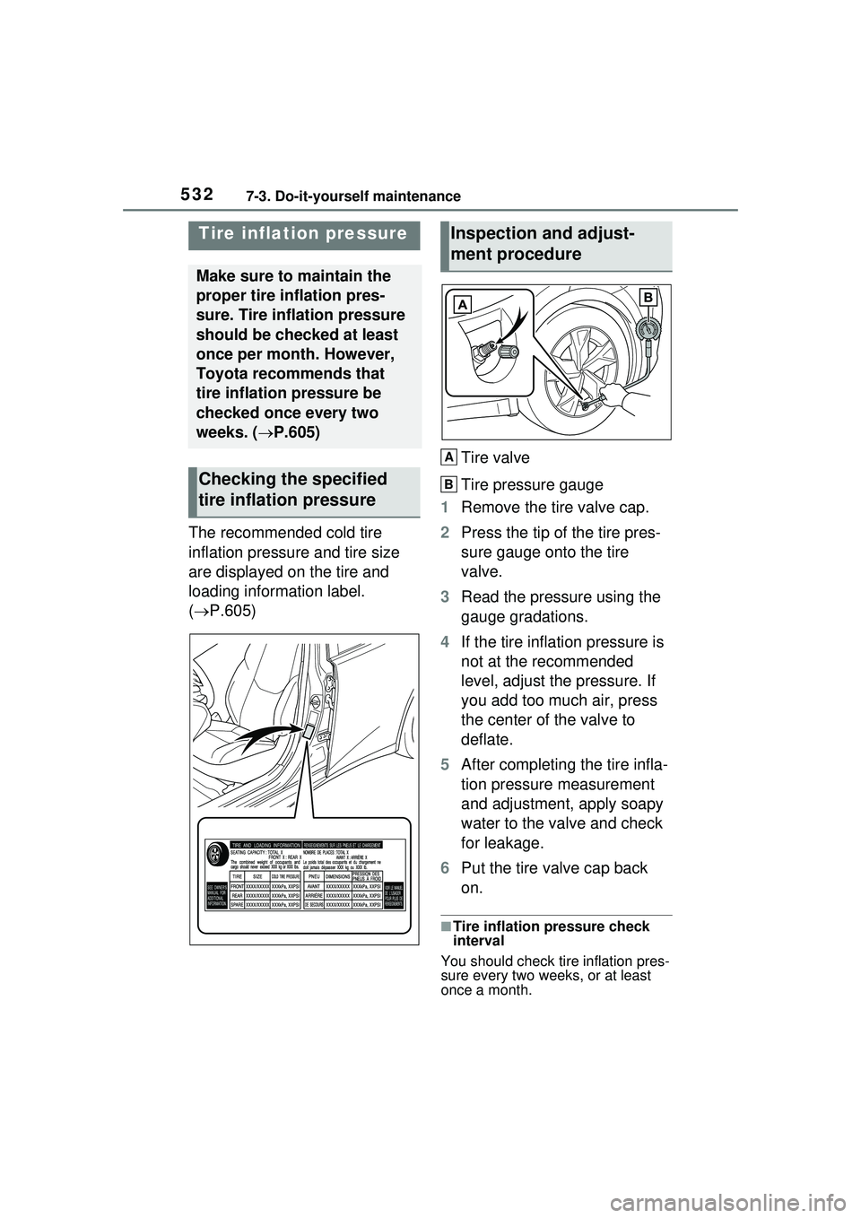 TOYOTA PRIUS PRIME 2023  Owners Manual 5327-3. Do-it-yourself maintenance
The recommended cold tire 
inflation pressure and tire size 
are displayed on the tire and 
loading information label. 
(P.605) Tire valve
Tire pressure gauge
1 R