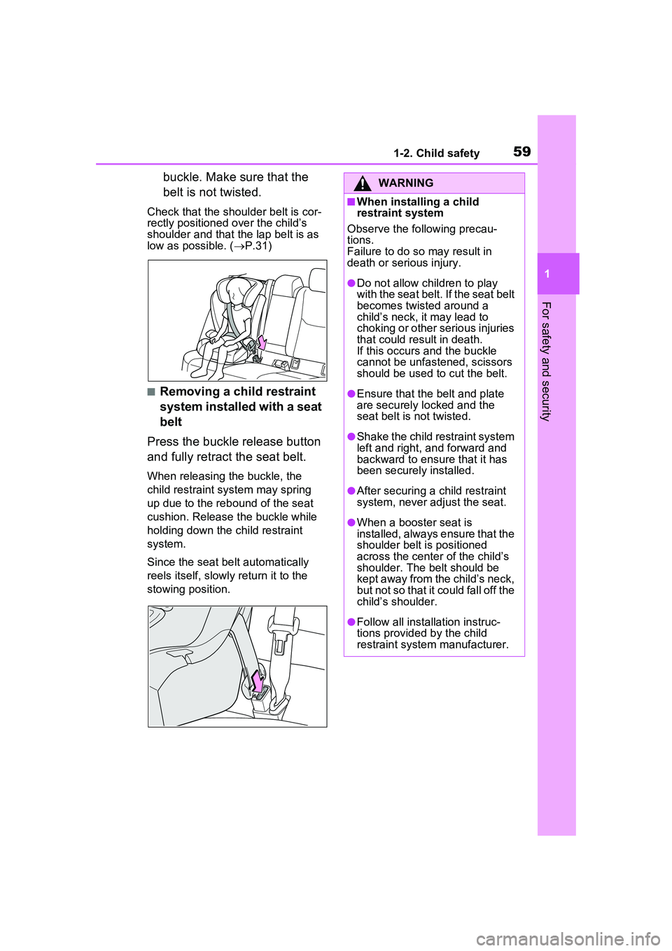 TOYOTA PRIUS PRIME 2023 Workshop Manual 591-2. Child safety
1
For safety and security
buckle. Make sure that the
belt is not twisted.
Check that the shoulder belt is cor-
rectly positioned over the child’s
shoulder and that the lap belt TOYOTA PRIUS PRIME 2023 Workshop Manual 591-2. Child safety
1
For safety and security
buckle. Make sure that the
belt is not twisted.
Check that the shoulder belt is cor-
rectly positioned over the child’s
shoulder and that the lap belt