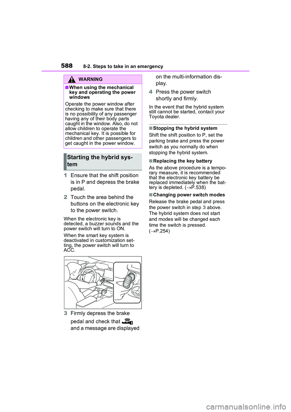 TOYOTA PRIUS PRIME 2023 Owners Manual 5888-2. Steps to take in an emergency
1Ensure that the shift position
is in P and depress the brake
pedal.
2 Touch the area behind the
buttons on the electronic key
to the power switch.
When the e TOYOTA PRIUS PRIME 2023 Owners Manual 5888-2. Steps to take in an emergency
1Ensure that the shift position
is in P and depress the brake
pedal.
2 Touch the area behind the
buttons on the electronic key
to the power switch.
When the e