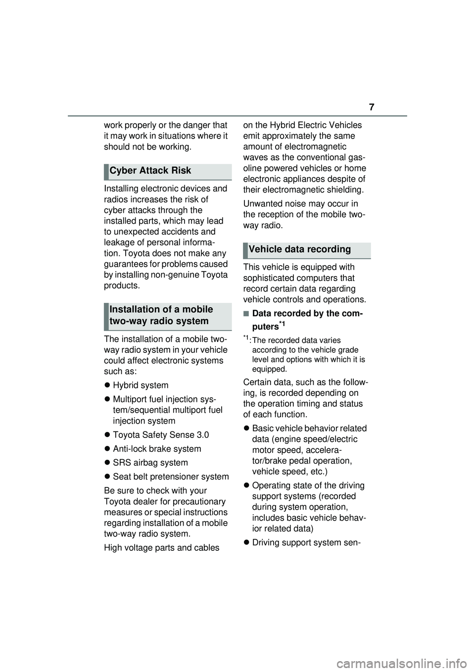 TOYOTA PRIUS PRIME 2023  Owners Manual 7
work properly or the danger that 
it may work in situations where it 
should not be working.
Installing electronic devices and 
radios increases the risk of 
cyber attacks through the 
installed par