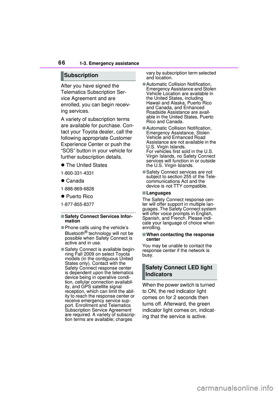 TOYOTA PRIUS PRIME 2023 Repair Manual 661-3. Emergency assistance
After you have signed the 
Telematics Subscription Ser-
vice Agreement and are 
enrolled, you can begin receiv-
ing services.
A variety of subscription terms 
are available