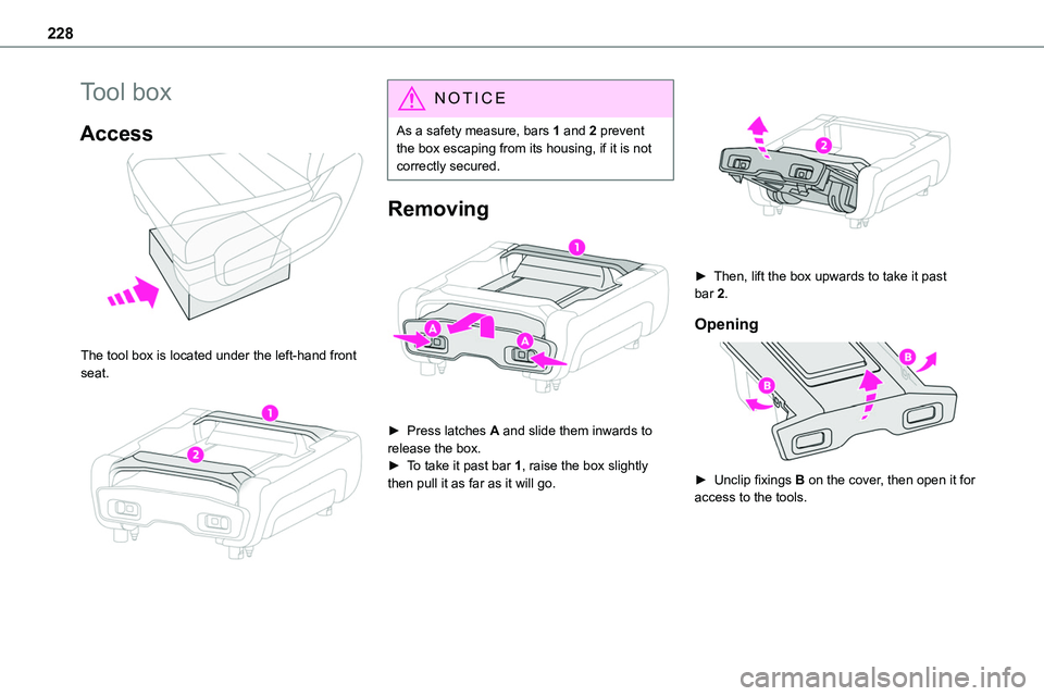 TOYOTA PROACE 2023 Owners Manual 228
Tool box
Access
The tool box is located under the left-hand front seat.
NOTIC E
As a safety measure, bars 1 and 2 prevent the box escaping from its housing, if it is not correctly secured.
R TOYOTA PROACE 2023 Owners Manual 228
Tool box
Access
The tool box is located under the left-hand front seat.
NOTIC E
As a safety measure, bars 1 and 2 prevent the box escaping from its housing, if it is not correctly secured.
R