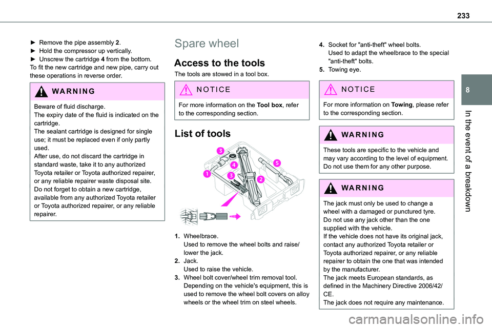 TOYOTA PROACE 2023 Owners Manual 233
In the event of a breakdown
8
â–º Remove the pipe assembly 2.â–º Hold the compressor up vertically.â–º Unscrew the cartridge 4 from the bottom.To fit the new cartridge and new pipe, carry out thes TOYOTA PROACE 2023 Owners Manual 233
In the event of a breakdown
8
â–º Remove the pipe assembly 2.â–º Hold the compressor up vertically.â–º Unscrew the cartridge 4 from the bottom.To fit the new cartridge and new pipe, carry out thes