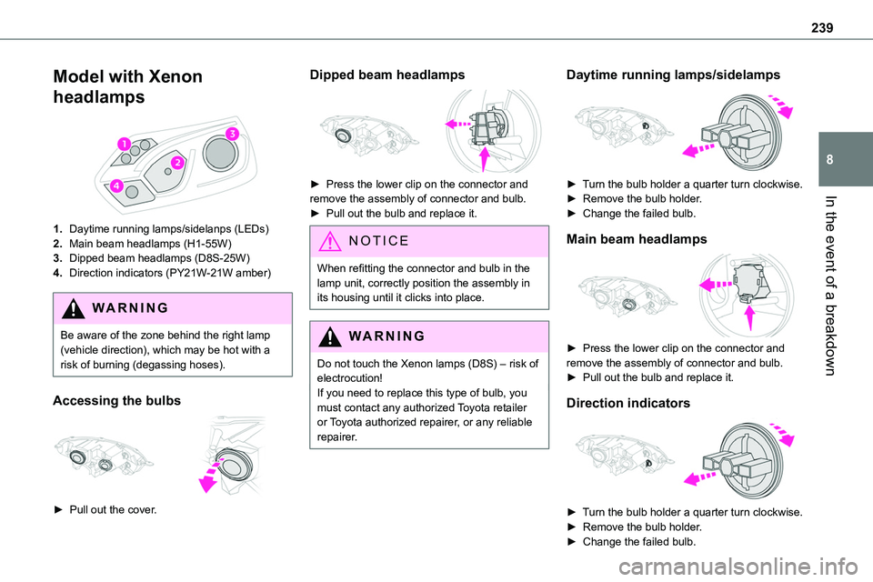 TOYOTA PROACE 2023 User Guide 239
In the event of a breakdown
8
Model with Xenon
headlamps
1.Daytime running lamps/sidelanps (LEDs)
2.Main beam headlamps (H1-55W)
3.Dipped beam headlamps (D8S-25W)
4.Direction indicators (PY21W TOYOTA PROACE 2023 User Guide 239
In the event of a breakdown
8
Model with Xenon
headlamps
1.Daytime running lamps/sidelanps (LEDs)
2.Main beam headlamps (H1-55W)
3.Dipped beam headlamps (D8S-25W)
4.Direction indicators (PY21W