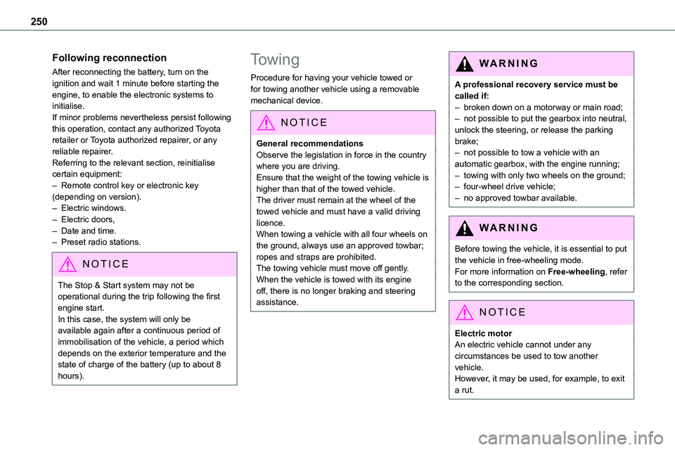TOYOTA PROACE 2023 Service Manual 250
Following reconnection
After reconnecting the battery, turn on the ignition and wait 1 minute before starting the engine, to enable the electronic systems to initialise.If minor problems neverthel