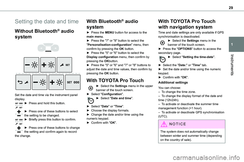 TOYOTA PROACE 2023 Owners Manual 29
Instruments
1
Setting the date and time
Without Bluetooth® audio
system
Set the date and time via the instrument panel display.► Press and hold this button.
► Press one of these button TOYOTA PROACE 2023 Owners Manual 29
Instruments
1
Setting the date and time
Without Bluetooth® audio
system
Set the date and time via the instrument panel display.► Press and hold this button.
► Press one of these button