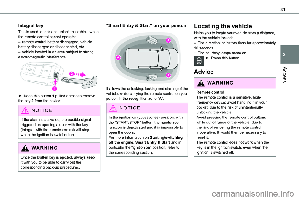 TOYOTA PROACE 2023 Owners Guide 31
Access
2
Integral key
This is used to lock and unlock the vehicle when the remote control cannot operate:– remote control battery discharged, vehicle battery discharged or disconnected, etc.– v TOYOTA PROACE 2023 Owners Guide 31
Access
2
Integral key
This is used to lock and unlock the vehicle when the remote control cannot operate:– remote control battery discharged, vehicle battery discharged or disconnected, etc.– v