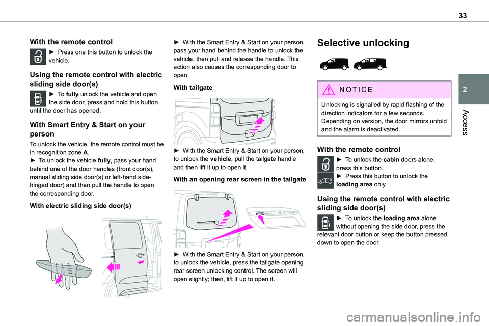 TOYOTA PROACE 2023 Owners Guide 33
Access
2
With the remote control
► Press one this button to unlock the vehicle.
Using the remote control with electric
sliding side door(s)
► To fully unlock the vehicle and open the side door TOYOTA PROACE 2023 Owners Guide 33
Access
2
With the remote control
► Press one this button to unlock the vehicle.
Using the remote control with electric
sliding side door(s)
► To fully unlock the vehicle and open the side door