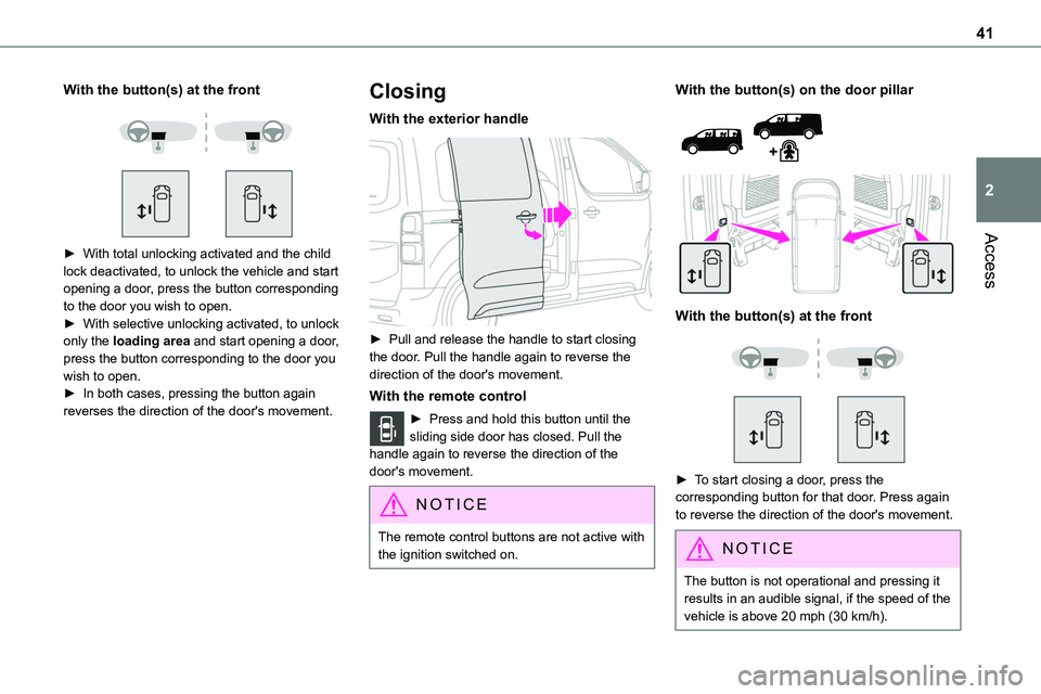 TOYOTA PROACE 2023 Service Manual 41
Access
2
With the button(s) at the front
► With total unlocking activated and the child lock deactivated, to unlock the vehicle and start opening a door, press the button corresponding to t TOYOTA PROACE 2023 Service Manual 41
Access
2
With the button(s) at the front
► With total unlocking activated and the child lock deactivated, to unlock the vehicle and start opening a door, press the button corresponding to t