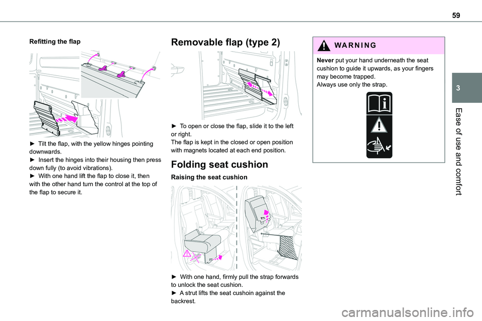 TOYOTA PROACE 2023 Workshop Manual 59
Ease of use and comfort
3
Refitting the flap
► Tilt the flap, with the yellow hinges pointing downwards.► Insert the hinges into their housing then press down fully (to avoid vibrations). TOYOTA PROACE 2023 Workshop Manual 59
Ease of use and comfort
3
Refitting the flap
► Tilt the flap, with the yellow hinges pointing downwards.► Insert the hinges into their housing then press down fully (to avoid vibrations).
