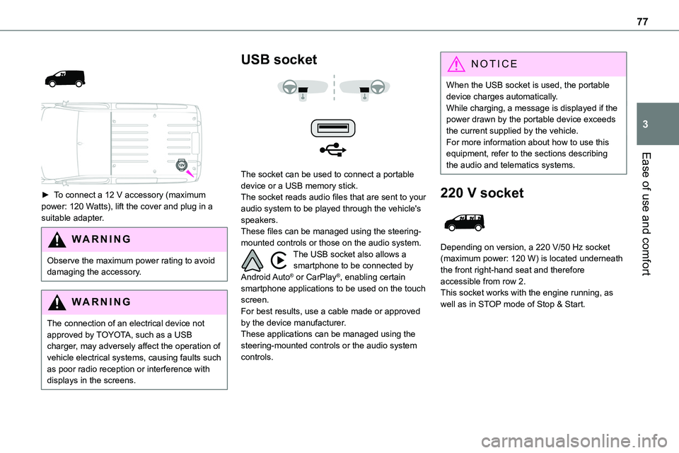TOYOTA PROACE 2023 User Guide 77
Ease of use and comfort
3
► To connect a 12 V accessory (maximum power: 120 Watts), lift the cover and plug in a suitable adapter.
WARNI NG
Observe the maximum power rating to avoid damagi TOYOTA PROACE 2023 User Guide 77
Ease of use and comfort
3
► To connect a 12 V accessory (maximum power: 120 Watts), lift the cover and plug in a suitable adapter.
WARNI NG
Observe the maximum power rating to avoid damagi