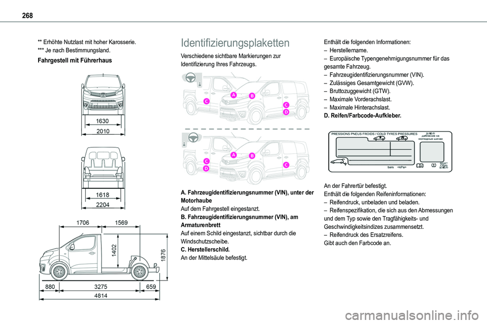 TOYOTA PROACE 2023 Betriebsanleitungen (in German) 268
** Erhöhte Nutzlast mit hoher Karosserie.*** Je nach Bestimmungsland.
Fahrgestell mit Führerhaus
Identifizierungsplaketten
Verschiedene sichtbare Markierungen zur Identifizierung Ihres TOYOTA PROACE 2023 Betriebsanleitungen (in German) 268
** Erhöhte Nutzlast mit hoher Karosserie.*** Je nach Bestimmungsland.
Fahrgestell mit Führerhaus
Identifizierungsplaketten
Verschiedene sichtbare Markierungen zur Identifizierung Ihres