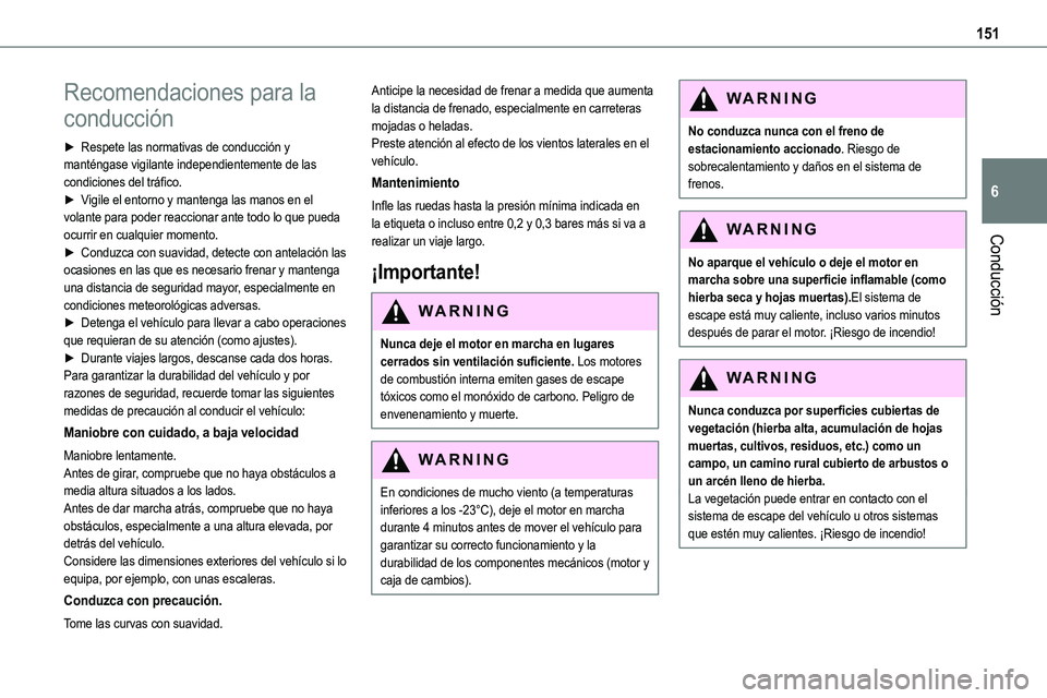 TOYOTA PROACE 2023  Manual del propietario (in Spanish) 151
Conducción
6
Recomendaciones para la 
conducción
► Respete las normativas de conducción y manténgase vigilante independientemente de las condiciones del tráfico.► Vigile el entorno y mant