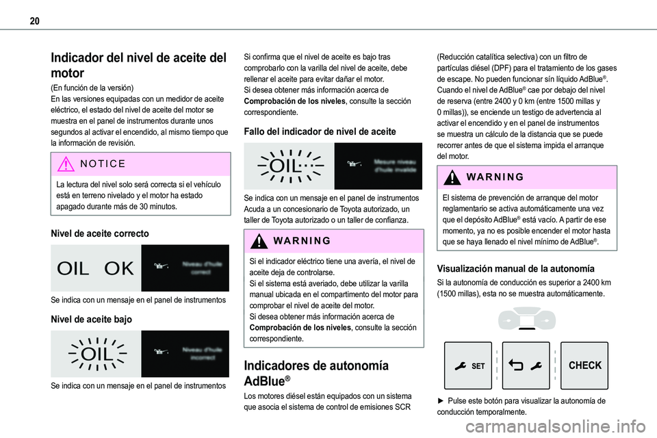 TOYOTA PROACE 2023  Manual del propietario (in Spanish) 20
Indicador del nivel de aceite del 
motor
(En función de la versión)En las versiones equipadas con un medidor de aceite eléctrico, el estado del nivel de aceite del motor se muestra en el panel d