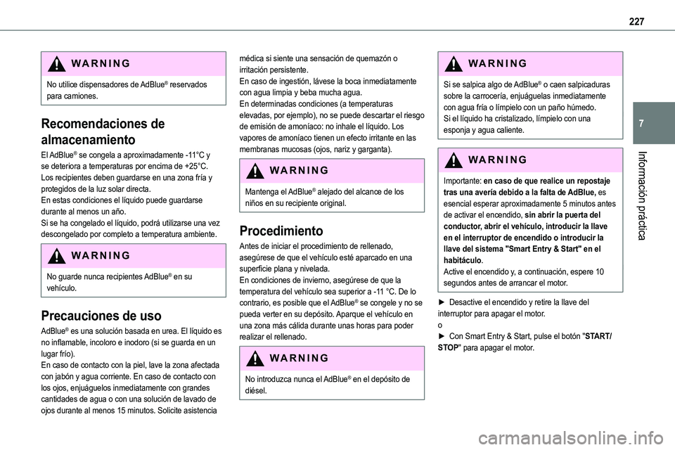 TOYOTA PROACE 2023 Manual del propietario (in Spanish) 227
Información práctica
7
WARNI NG
No utilice dispensadores de AdBlue® reservados para camiones.
Recomendaciones de
almacenamiento
El AdBlue® se congela a aproximadamente -11°C y
se deteriora TOYOTA PROACE 2023 Manual del propietario (in Spanish) 227
Información práctica
7
WARNI NG
No utilice dispensadores de AdBlue® reservados para camiones.
Recomendaciones de
almacenamiento
El AdBlue® se congela a aproximadamente -11°C y
se deteriora