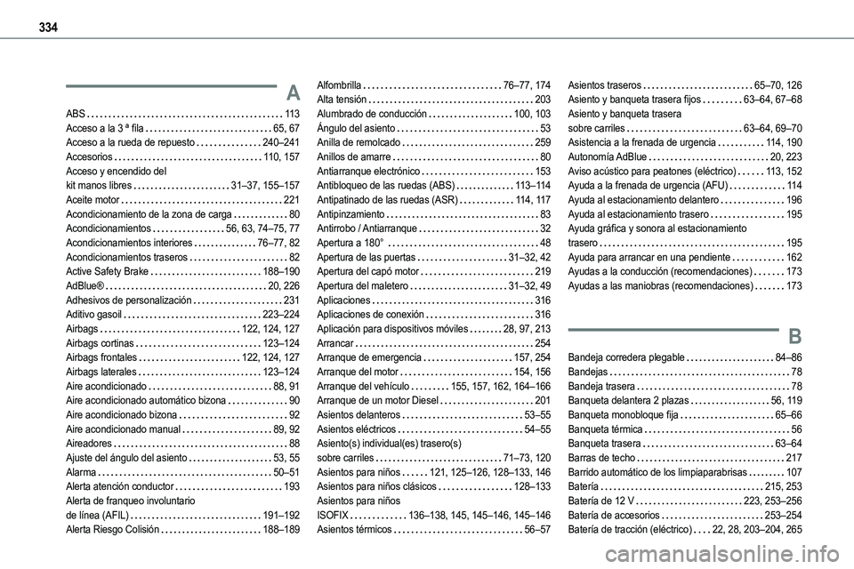 TOYOTA PROACE 2023 Manual del propietario (in Spanish) 334
A
ABS 11 3Acceso a la 3 ª fila 65, 67Acceso a la rueda de repuesto 240–241Accesorios 11 0, 157Acceso y encendido del kit manos libres 31–37, 155–157
Aceite motor 221Acondiciona TOYOTA PROACE 2023 Manual del propietario (in Spanish) 334
A
ABS 11 3Acceso a la 3 ª fila 65, 67Acceso a la rueda de repuesto 240–241Accesorios 11 0, 157Acceso y encendido del kit manos libres 31–37, 155–157
Aceite motor 221Acondiciona