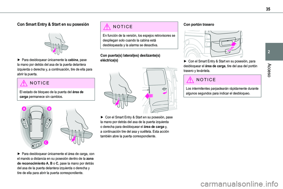 TOYOTA PROACE 2023  Manual del propietario (in Spanish) 35
Acceso
2
Con Smart Entry & Start en su posesión 
 
► Para desbloquear únicamente la cabina, pase la mano por detrás del asa de la puerta delantera 
izquierda o derecha y, a continuación, tire