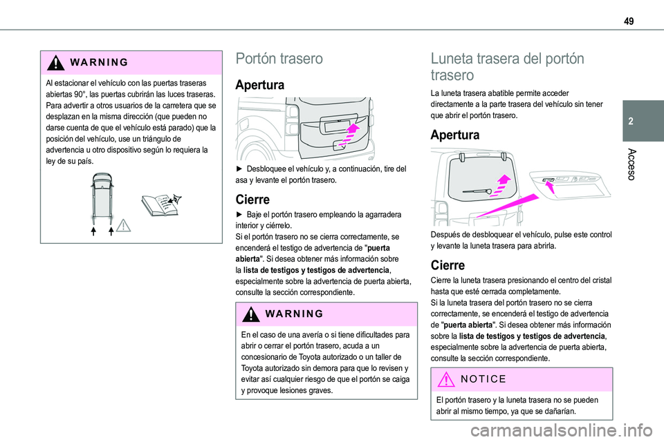 TOYOTA PROACE 2023  Manual del propietario (in Spanish) 49
Acceso
2
WARNI NG
Al estacionar el vehículo con las puertas traseras abiertas 90°, las puertas cubrirán las luces traseras. Para advertir a otros usuarios de la carretera que se desplazan en la 