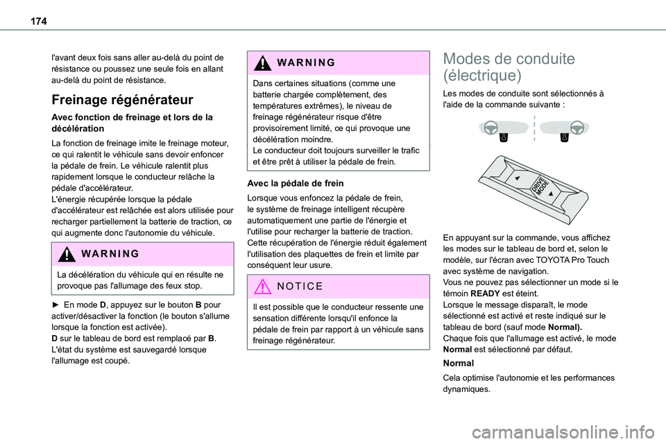 TOYOTA PROACE 2023  Manuel du propriétaire (in French) 174
l'avant deux fois sans aller au-delà du point de résistance ou poussez une seule fois en allant au-delà du point de résistance.
Freinage régénérateur
Avec fonction de freinage et lors d