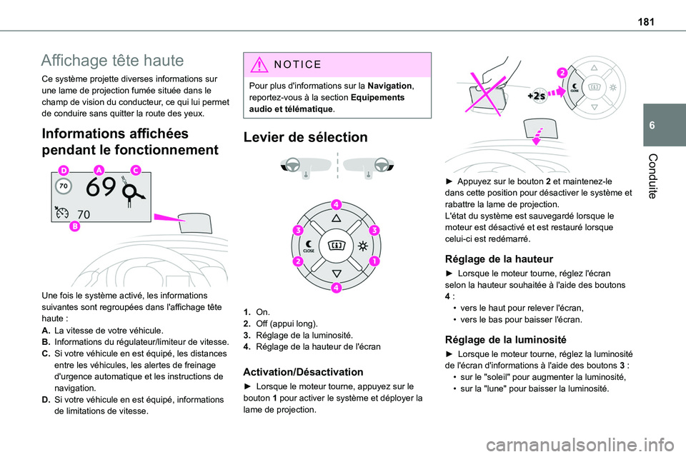 TOYOTA PROACE 2023  Manuel du propriétaire (in French) 181
Conduite
6
Affichage tête haute
Ce système projette diverses informations sur une lame de projection fumée située dans le champ de vision du conducteur, ce qui lui permet de conduire sans quit