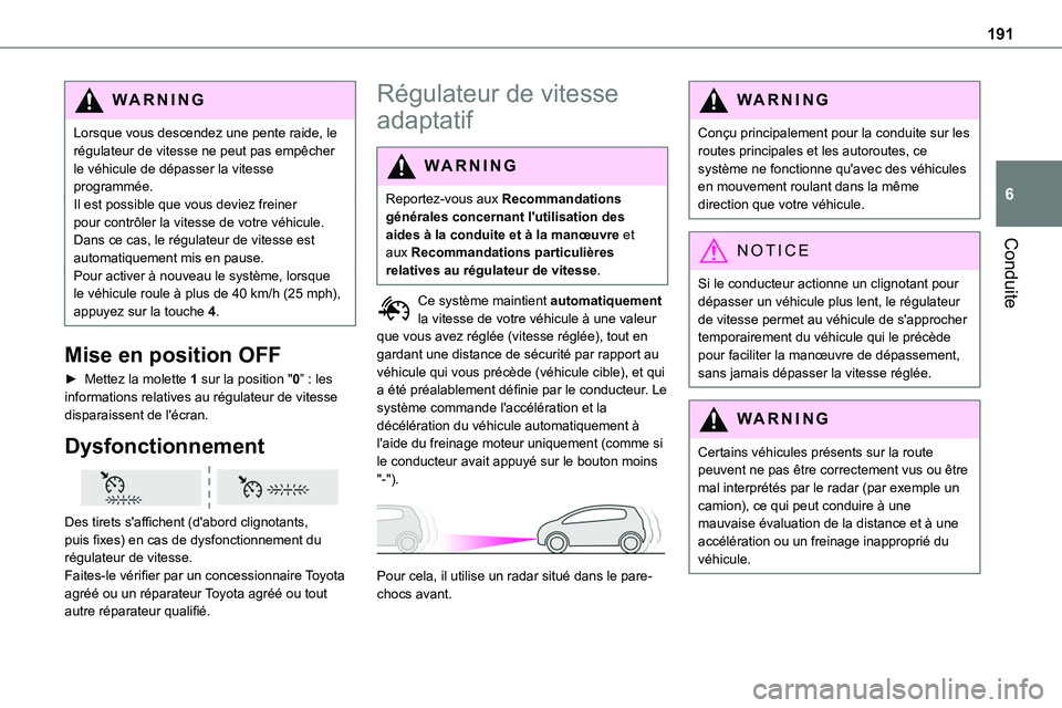 TOYOTA PROACE 2023 Manuel du propriétaire (in French) 191
Conduite
6
WARNI NG
Lorsque vous descendez une pente raide, le régulateur de vitesse ne peut pas empêcher le véhicule de dépasser la vitesse programmée.Il est possible que vous deviez freiner TOYOTA PROACE 2023 Manuel du propriétaire (in French) 191
Conduite
6
WARNI NG
Lorsque vous descendez une pente raide, le régulateur de vitesse ne peut pas empêcher le véhicule de dépasser la vitesse programmée.Il est possible que vous deviez freiner