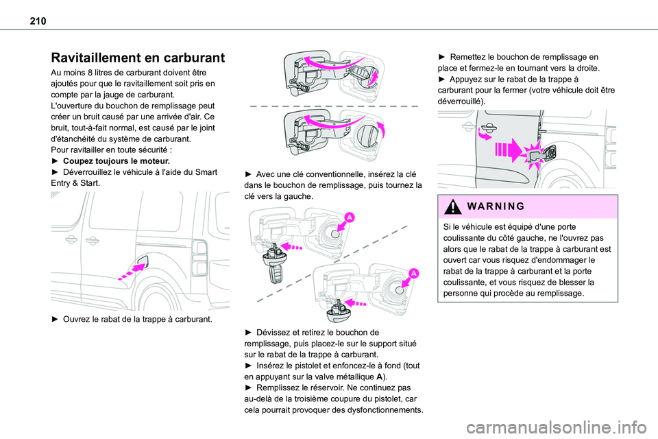 TOYOTA PROACE 2023 Manuel du propriétaire (in French) 210
Ravitaillement en carburant
Au moins 8 litres de carburant doivent être ajoutés pour que le ravitaillement soit pris en compte par la jauge de carburant.L'ouverture du bouchon de remplissage TOYOTA PROACE 2023 Manuel du propriétaire (in French) 210
Ravitaillement en carburant
Au moins 8 litres de carburant doivent être ajoutés pour que le ravitaillement soit pris en compte par la jauge de carburant.L'ouverture du bouchon de remplissage