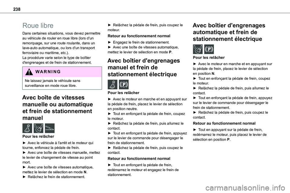 TOYOTA PROACE 2023 Manuel du propriétaire (in French) 238
Roue libre
Dans certaines situations, vous devez permettre au véhicule de rouler en roue libre (lors d'un remorquage, sur une route roulante, dans un lave-auto automatique, ou lors d'un t TOYOTA PROACE 2023 Manuel du propriétaire (in French) 238
Roue libre
Dans certaines situations, vous devez permettre au véhicule de rouler en roue libre (lors d'un remorquage, sur une route roulante, dans un lave-auto automatique, ou lors d'un t