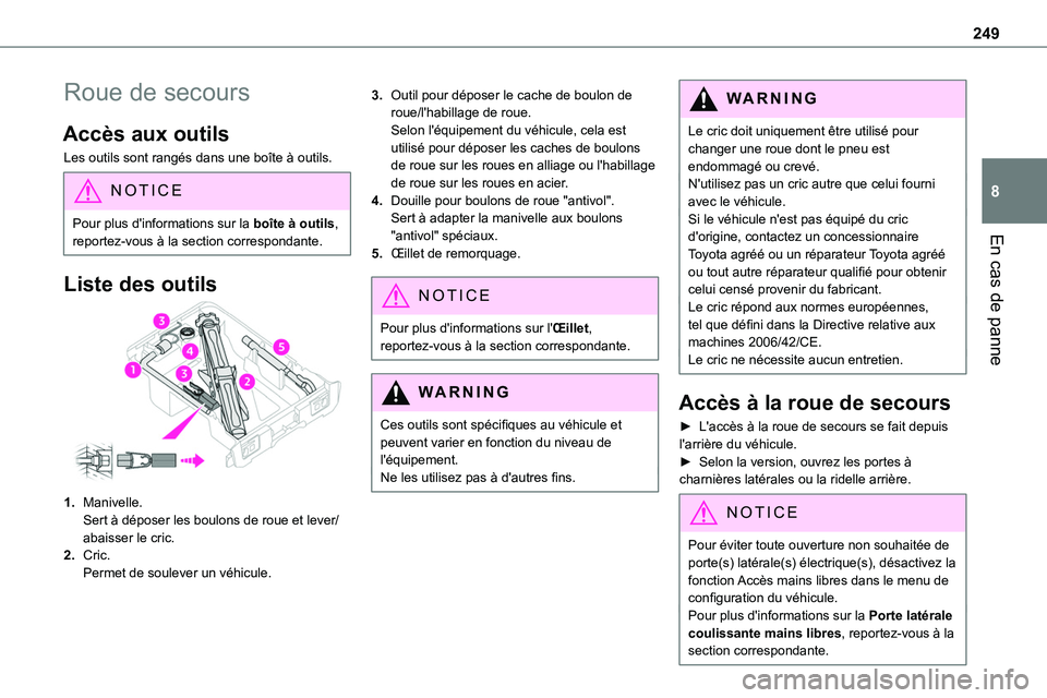 TOYOTA PROACE 2023 Manuel du propriétaire (in French) 249
En cas de panne
8
Roue de secours
Accès aux outils
Les outils sont rangés dans une boîte à outils.
NOTIC E
Pour plus d'informations sur la boîte à outils, reportez-vous à la section cor TOYOTA PROACE 2023 Manuel du propriétaire (in French) 249
En cas de panne
8
Roue de secours
Accès aux outils
Les outils sont rangés dans une boîte à outils.
NOTIC E
Pour plus d'informations sur la boîte à outils, reportez-vous à la section cor
