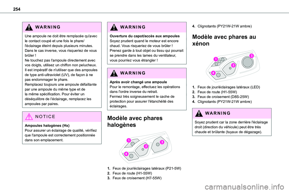 TOYOTA PROACE 2023 Manuel du propriétaire (in French) 254
WARNI NG
Une ampoule ne doit être remplacée qu'avec le contact coupé et une fois le phare/l'éclairage éteint depuis plusieurs minutes. Dans le cas inverse, vous risqueriez de vous brà TOYOTA PROACE 2023 Manuel du propriétaire (in French) 254
WARNI NG
Une ampoule ne doit être remplacée qu'avec le contact coupé et une fois le phare/l'éclairage éteint depuis plusieurs minutes. Dans le cas inverse, vous risqueriez de vous brÃ